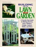 Building for the Lawn and Garden: A Step-By-Step Guide to Making Benches, Gates, Planters, Swings, Feeders, Tables, and More 0875967728 Book Cover