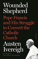 Wounded Shepherd: Pope Francis and His Struggle to Convert the Catholic Church 1250119383 Book Cover