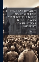 The Wage Adjustment Board Wartime Stabilization In The Building And Construction Industry B0FHBZLT5J Book Cover