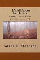 It's All About the Harvest: Outdoorsman's Guide for Young and Old 1974105830 Book Cover