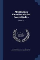 Abbildungen Naturhistorischer Gegenstände...; Volume 10 1021545015 Book Cover