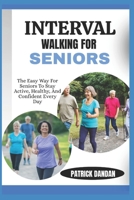 INTERVAL WALKING FOR SENIORS: The Easy Way For Seniors To Stay Active, Healthy, And Confident Every Day B0FWRVZ6SP Book Cover