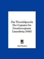 Das Thronfolgerecht Der Cognaten Im Grossherzogtume Luxemburg (1900) 116037726X Book Cover