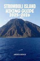 STROMBOLI ISLAND HIKING GUIDE 2025–2026: Explore Volcano Trails, Black-Sand Beaches, and Panoramic Adventures (Trailblazers: Ultimate Hiking Adventures Series) B0G4HBM1NW Book Cover