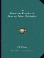 The Genesis and Evolution of Islam and Judaeo Christianity 0766130290 Book Cover
