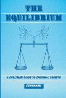 THE EQUILIBRIUM: A Christian Guide To Spiritual Growth B0F9FBVGZ9 Book Cover