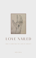 Love Nailed: Who is obeying the law of Christ? B0F637TNHB Book Cover
