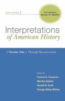 Interpretations of American History: Patterns & Perspectives, Volume 1: Through Reconstruction 0312480490 Book Cover