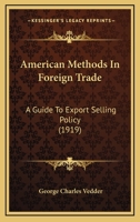 American Methods In Foreign Trade: A Guide To Export Selling Policy 1436765803 Book Cover