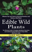 Edible Wild Plants: Effective Tips and Tricks to Procuring Nutritious and Delicious Wild Plants (The Ultimate Guide to Foraging, Identifyi 1775267288 Book Cover