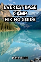 EVEREST BASE CAMP HIKING GUIDE: The Complete Updated Trek Handbook with Day-by-Day Itineraries, Permits, Altitude Safety, Packing Lists & Real Costs ... (2026-2027) (TRAIL TO SUMMIT HIKING SERIES) B0HDMRPRGN Book Cover
