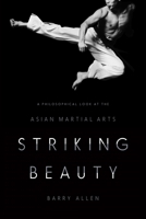 Striking Beauty: A Philosophical Look at the Asian Martial Arts 0231172729 Book Cover