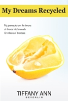 My Dreams Recycled: My Journey to Turn the Lemons of Divorce Into Lemonade for Millions of Divorcees 0998268623 Book Cover