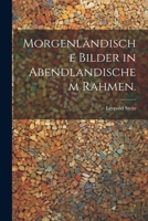 Morgenl�ndische Bilder in Abendlandischem Rahmen. 1022683640 Book Cover