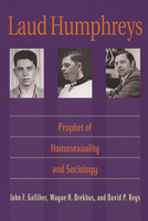 Laud Humphreys: Prophet of Homosexuality and Sociology 029920314X Book Cover