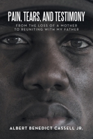 Pain, Tears, and Testimony: From the Loss of a Mother to Reuniting with My Father 1664276408 Book Cover
