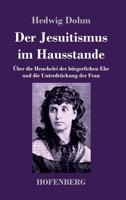 Der Jesuitismus im Hausstande: Über die Heuchelei der bürgerlichen Ehe und die Unterdrückung der Frau (German Edition) 374375729X Book Cover