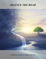 Silence The Roar: A Daniel Fast Journey To Purpose And Peace B0H82YVV8G Book Cover