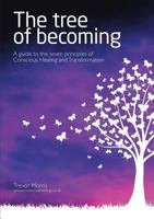 The Tree of Becoming: A Guide to the Seven Principles of Conscious Healing and Transformation 1483450546 Book Cover