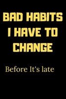 Bad habits I have to change before it's late: A Book for writing your bad habits to change them and improve yourself 1657816362 Book Cover