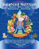 Balanced Nutrition Mind & Body Educational Workbook TEENS & YOUNG ADULTS: Nutritional Guide & Learning Base of Developmental Life Skills, Home ... Research, Writing, & Wholesome Fun Curriculum B0C9SBNXQJ Book Cover