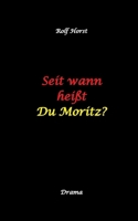 Seit wann heißt du Moritz? - hochfunktionaler Autismus, Suizid, Sucht, Medikamentenabhängigkeit, Kunststudium, CO2-Verbrauch, Galerie, Vernissage, Finissage, Trauer, Verlust, Therapie (German Edition) 3384396367 Book Cover