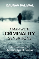 A Man With Criminality Sensations: The Biography Of Aemiozlyn D. Rusio B0F5HZ8Z7W Book Cover