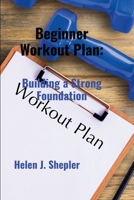 Beginner Workout Plan:: Building a Strong Foundation B0CSDD8GK7 Book Cover