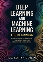 Deep Learning and Machine Learning for Beginners: Using PyTorch, TensorFlow, and Scikit-Learn for Real-World Applications B0FWXDKQVK Book Cover