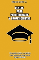 Ventas para profesionales y profesionistas.: Una gu�a te�rica y pr�ctica para despertar una mente emprendedora. 1676901183 Book Cover