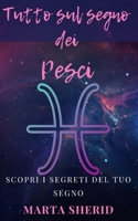Scopri il tuo Segno: Pesci: Scopri i misteri ,segreti,capacità e amore del tuo segno (Italian Edition) B0CV7QDWFQ Book Cover