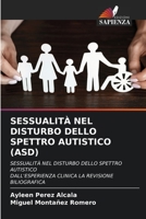 SESSUALITÀ NEL DISTURBO DELLO SPETTRO AUTISTICO (ASD): SESSUALITÀ NEL DISTURBO DELLO SPETTRO AUTISTICODALL'ESPERIENZA CLINICA LA REVISIONE BILIOGRAFICA 6205600285 Book Cover