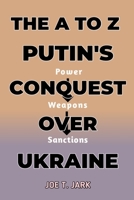 THE A TO Z PUTIN’S CONQUEST OVER UKRAINE: Power, Weapons and Sanctions B09TDQ243M Book Cover