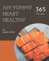 Ah! 365 Yummy Heart-Healthy Recipes: Yummy Heart-Healthy Cookbook - The Magic to Create Incredible Flavor! B08JB1GPXV Book Cover