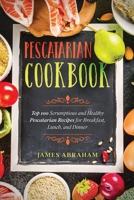 Pescatarian Cookbook: Top 100 Scrumptious and Healthy Pescatarian Recipes for Breakfast, Lunch, and Dinner B0915PKTQP Book Cover