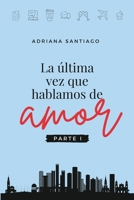 La última vez que hablamos de amor Parte I: Una historia de amor que empieza justo cuando todos creían que había terminado 1777741327 Book Cover