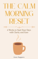 The Calm Morning Reset: 4 Weeks to Start Your Days with Clarity and Ease B0G7VDFK2Z Book Cover