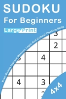 Sudoku For Beginners Large Print: 4x4 Brain Games For Kids Improve Memory, Logic And Critical Thinking Skills 1677488190 Book Cover