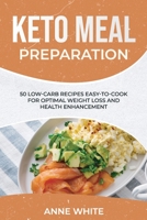 Keto Meal Preparation: 50 Low-Carb Recipes Easy-to-Cook for Optimal Weight Loss and Health Enhancement 180156518X Book Cover
