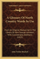A Glossary of North Country Words, in Use: With Their Etymology, and Affinity to Other Languages; and Occasional Notices of Local Customs and Popular Superstitions-- 1016459491 Book Cover