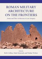 Roman Military Architecture on the Frontiers: Armies and Their Architecture in Late Antiquity 1782979905 Book Cover