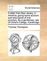 A Letter From New Jersey, in America, Giving Some Account and Description of That Province. By a Gentleman, Late of Christ's College, Cambridge 1170854249 Book Cover