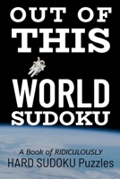 OUT OF THIS WORLD SUDOKU: 300 Ridiculously HARD SUDOKU PUZZLES 1673101607 Book Cover