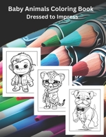 Baby Animals Coloring Book: Dressed to Impress 1960925156 Book Cover