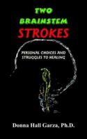 Two Brainstem Strokes: Personal Choices And Struggles To Healing 1418479993 Book Cover