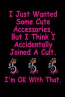 I Just Wanted Some Cute Accessories, But I Think I Accidentally Joined A Cult And I'm OK With That: Lined 120 Page Notebook Journal For The Serious Online Entrepreneur Building Her Empire. 1097505758 Book Cover