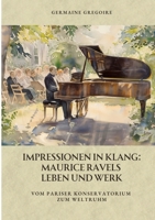 Impressionen in Klang: Maurice Ravels Leben und Werk: Vom Pariser Konservatorium zum Weltruhm (German Edition) 3384380126 Book Cover