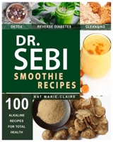 Dr. Sebi Smoothie Recipes: Awesome Alkaline Creamy Drinks to Detox and Rejuvenate Your Body Using Dr. Sebi Nutritional Approach 1705463797 Book Cover