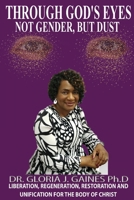Through God's Eyes Not Gender But Dust: Liberation, Regeneration, Restoration and Unification for the Body of Christ B0FRKXCNMM Book Cover