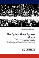 The Dysfunctional System of Lies: Why Christians Need to Flee today's Apostate Churches? A Compilation of Articles on End Time Discernment 3844329587 Book Cover